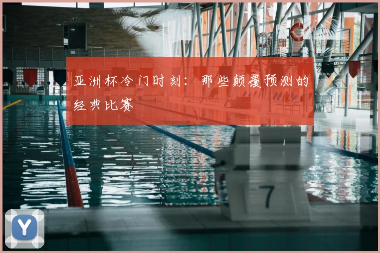 亚洲杯冷门时刻：那些颠覆预测的经典比赛