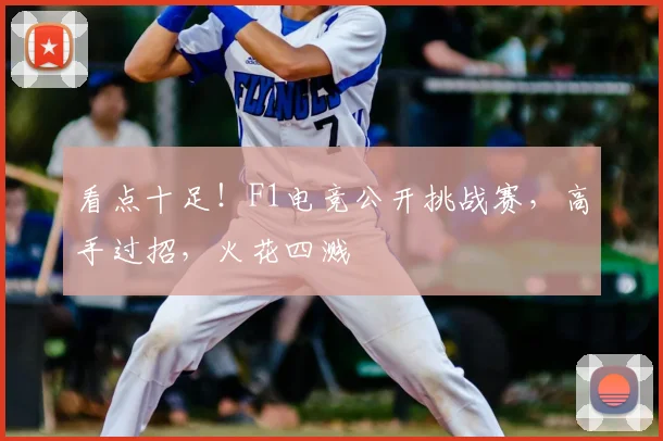 看点十足！F1电竞公开挑战赛，高手过招，火花四溅