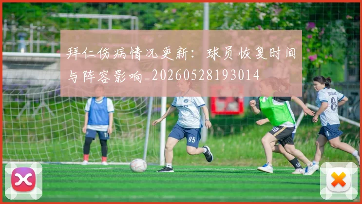 拜仁伤病情况更新:球员恢复时间与阵容影响_20260528193014