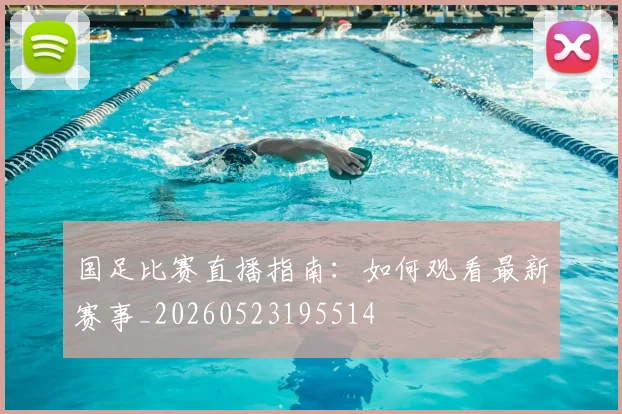 国足比赛直播指南：如何观看最新赛事_20260523195514