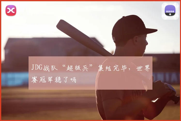 JDG战队“超级兵”集结完毕,世界赛冠军稳了吗