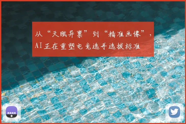 从“天赋异禀”到“精准画像”,AI正在重塑电竞选手选拔标准